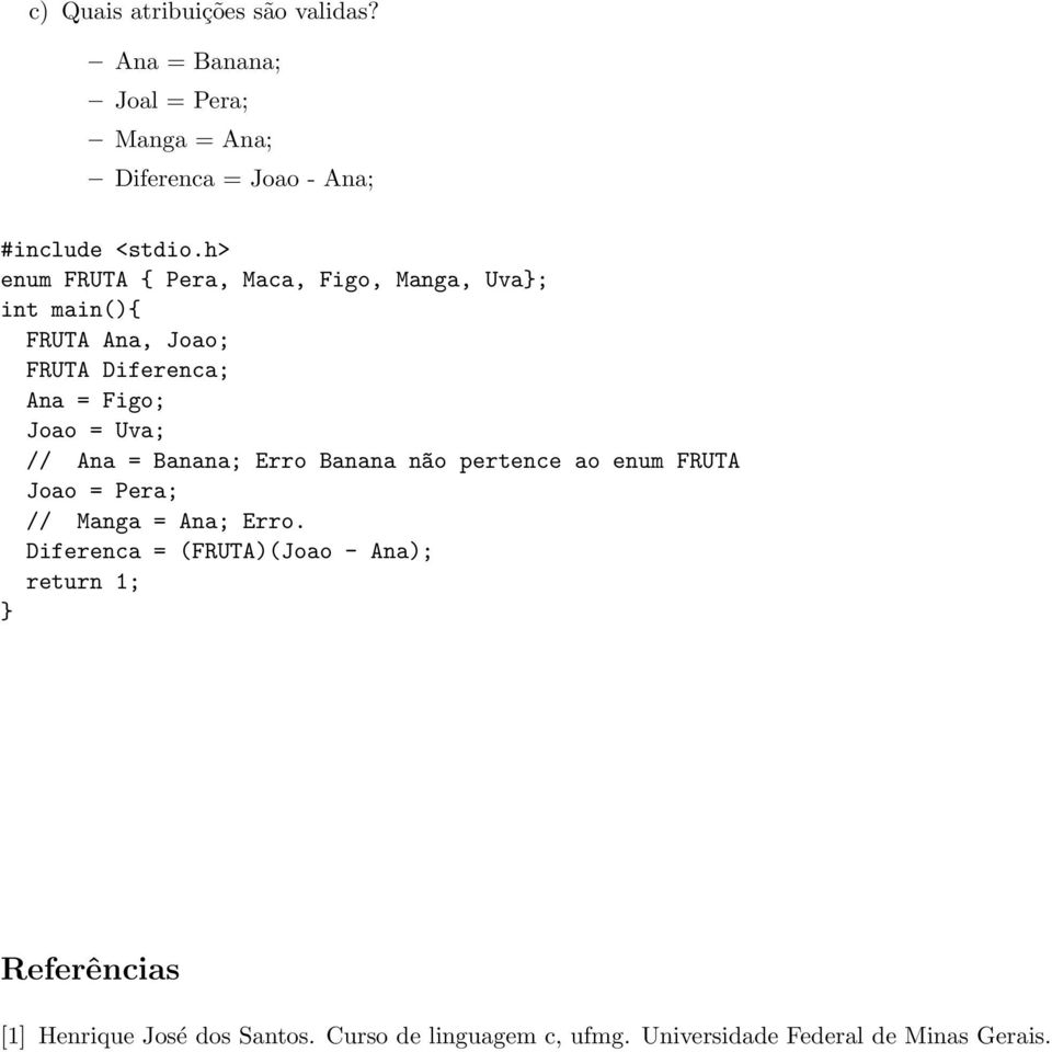 main(){ FRUTA Ana, Joao; FRUTA Diferenca; Ana = Figo; Joao = Uva; // Ana = Banana; Erro Banana n~ao pertence