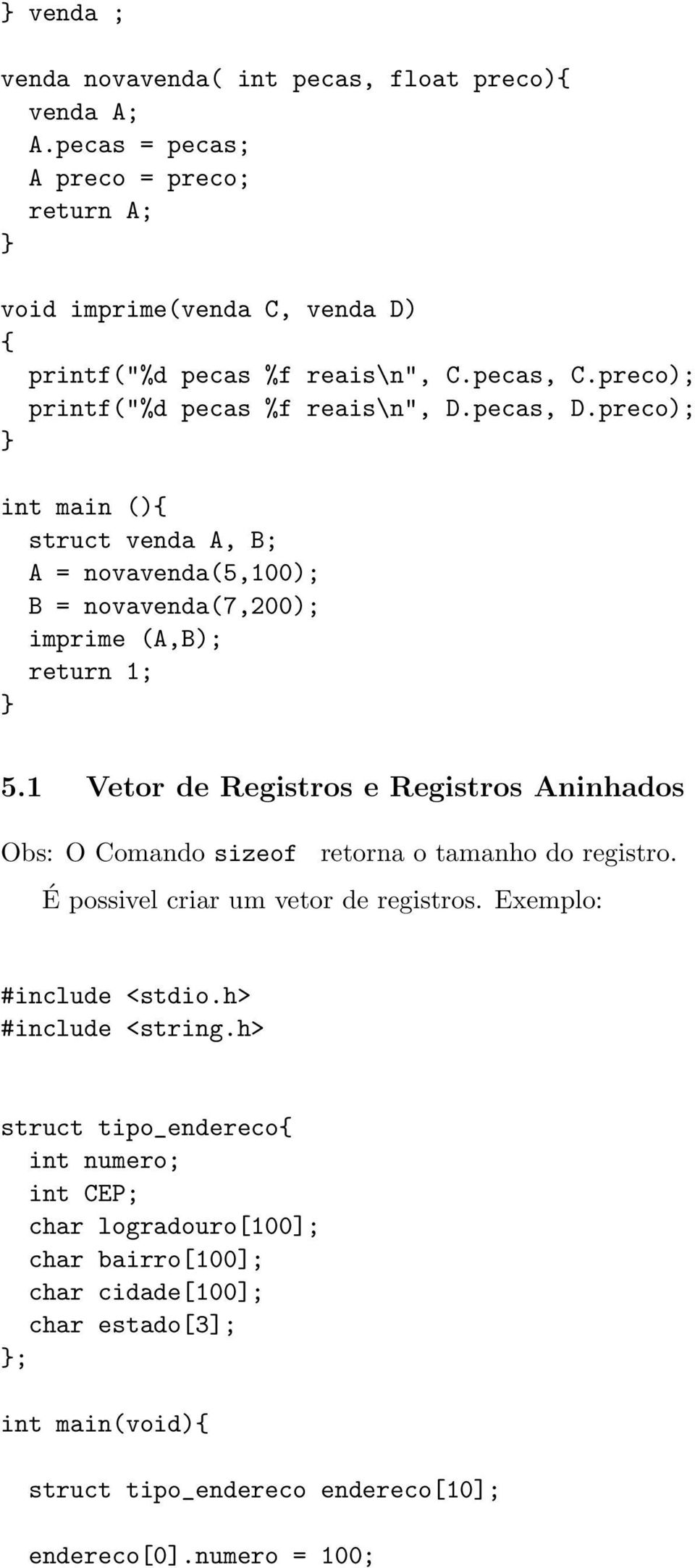 1 Vetor de Registros e Registros Aninhados Obs: O Comando sizeof retorna o tamanho do registro. É possivel criar um vetor de registros. Exemplo: #include <string.