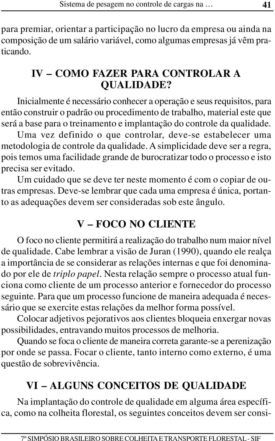 Inicialmente é necessário conhecer a operação e seus requisitos, para então construir o padrão ou procedimento de trabalho, material este que será a base para o treinamento e implantação do controle