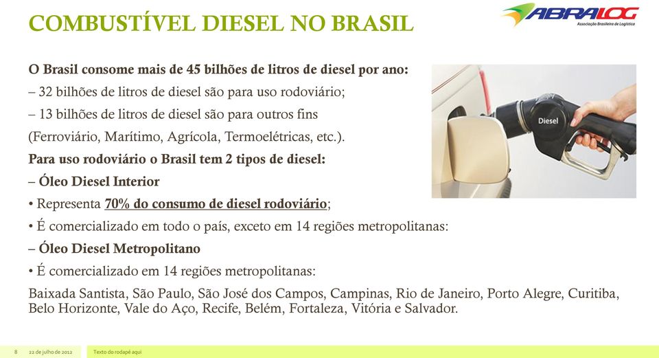 Para uso rodoviário o Brasil tem 2 tipos de diesel: Óleo Diesel Interior Representa 70% do consumo de diesel rodoviário; É comercializado em todo o país, exceto em 14 regiões