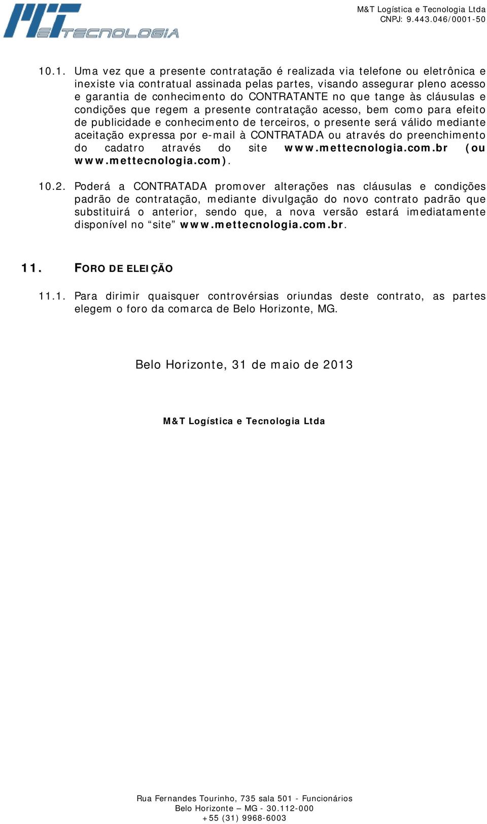 expressa por e-mail à CONTRATADA ou através do preenchimento do cadatro através do site www.mettecnologia.com.br (ou www.mettecnologia.com). 10.2.