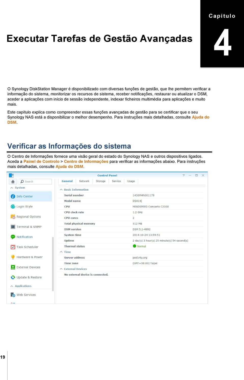 mais. Este capítulo explica como compreender essas funções avançadas de gestão para se certificar que o seu Synology NAS está a disponibilizar o melhor desempenho.