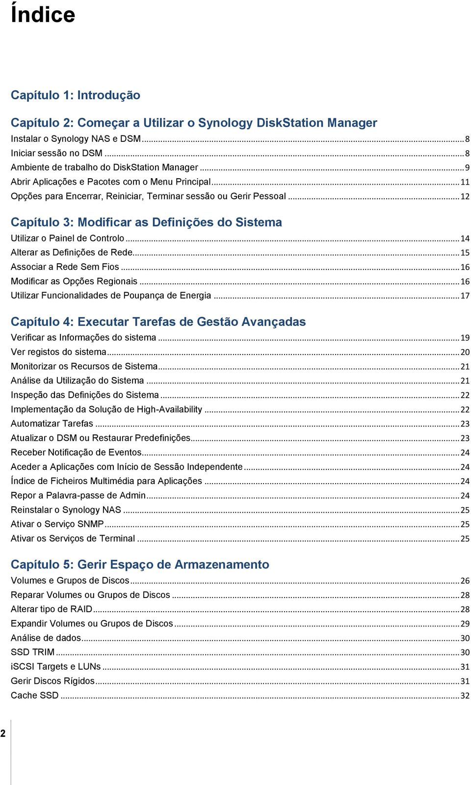 .. 12 Capítulo 3: Modificar as Definições do Sistema Utilizar o Painel de Controlo... 14 Alterar as Definições de Rede... 15 Associar a Rede Sem Fios... 16 Modificar as Opções Regionais.