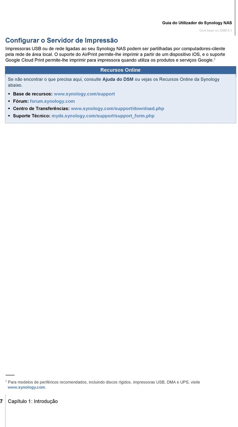 1 Recursos Online Se não encontrar o que precisa aqui, consulte Ajuda do DSM ou vejas os Recursos Online da Synology abaixo. Base de recursos: www.synology.com/support Fórum: forum.synology.com Centro de Transferências: www.