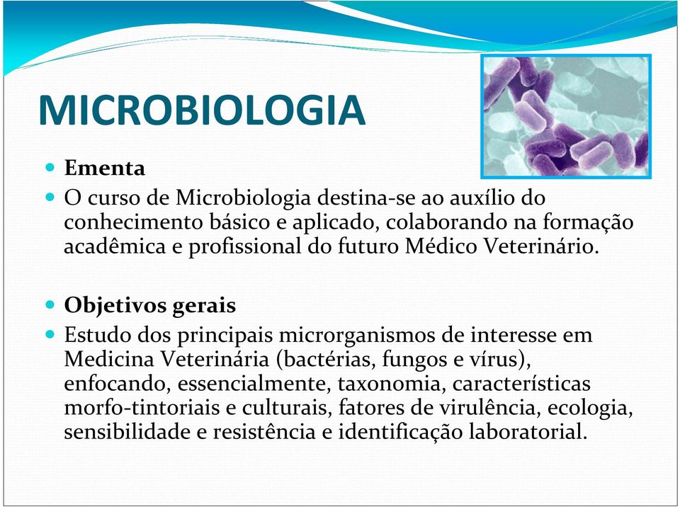 Objetivos gerais Estudo dos principais microrganismos de interesse em Medicina Veterinária (bactérias, fungos e