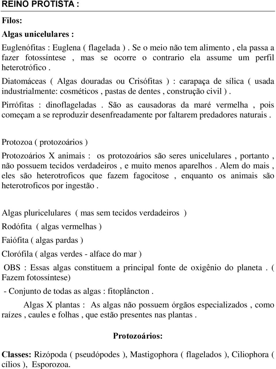 Diatomáceas ( Algas douradas ou Crisófitas ) : carapaça de sílica ( usada industrialmente: cosméticos, pastas de dentes, construção civil ). Pirrófitas : dinoflageladas.