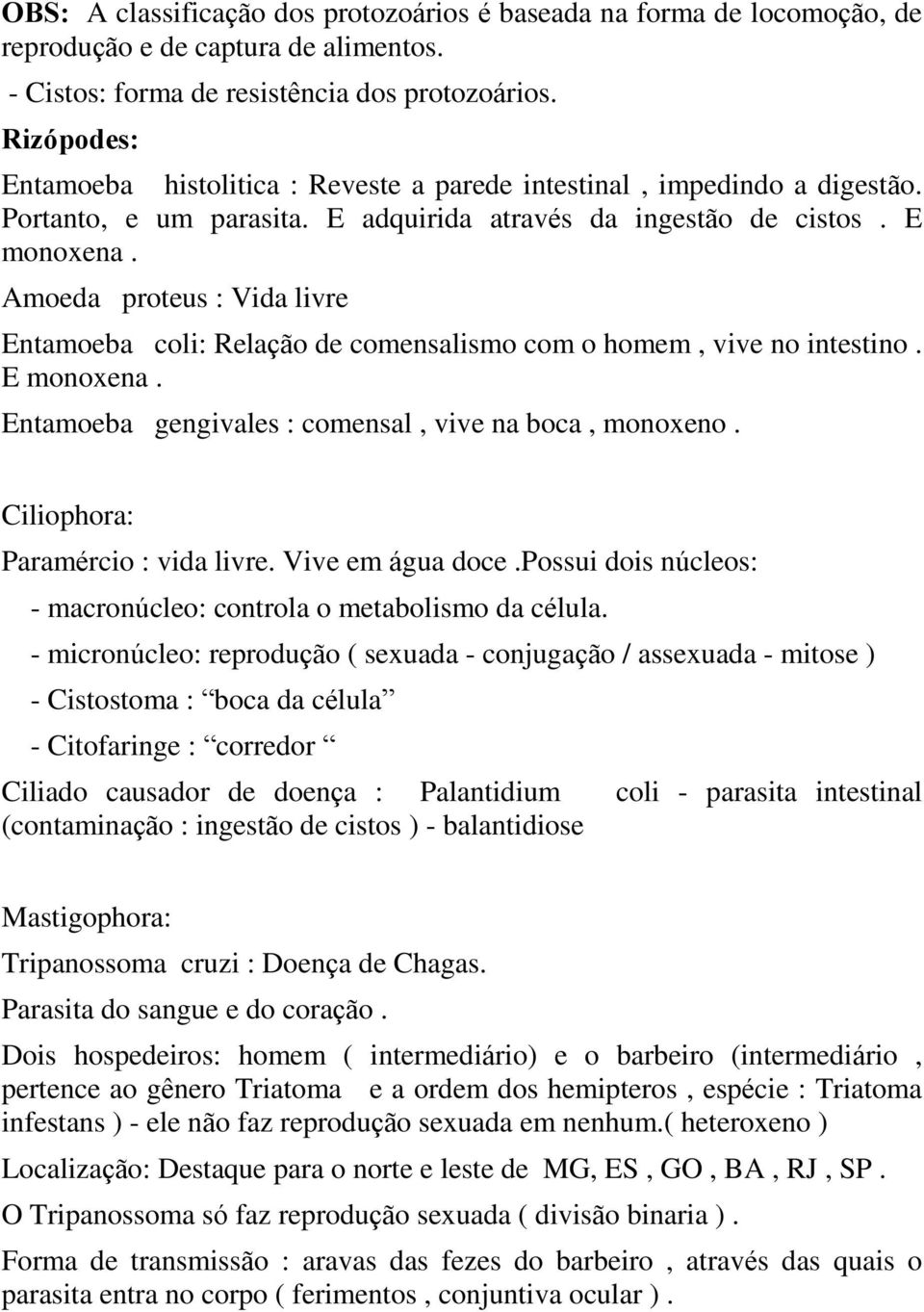 Amoeda proteus : Vida livre Entamoeba coli: Relação de comensalismo com o homem, vive no intestino. E monoxena. Entamoeba gengivales : comensal, vive na boca, monoxeno.