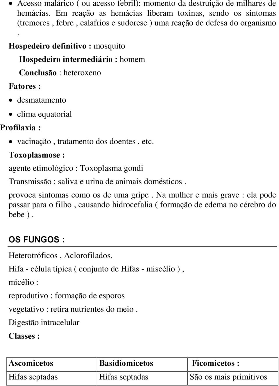 Hospedeiro definitivo : mosquito Hospedeiro intermediário : homem Conclusão : heteroxeno Fatores : desmatamento clima equatorial Profilaxia : vacinação, tratamento dos doentes, etc.