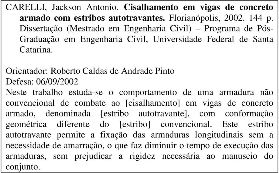 Orientador: Roberto Caldas de Andrade Pinto Defesa: 06/09/2002 Neste trabalho estuda-se o comportamento de uma armadura não convencional de combate ao [cisalhamento] em vigas de concreto