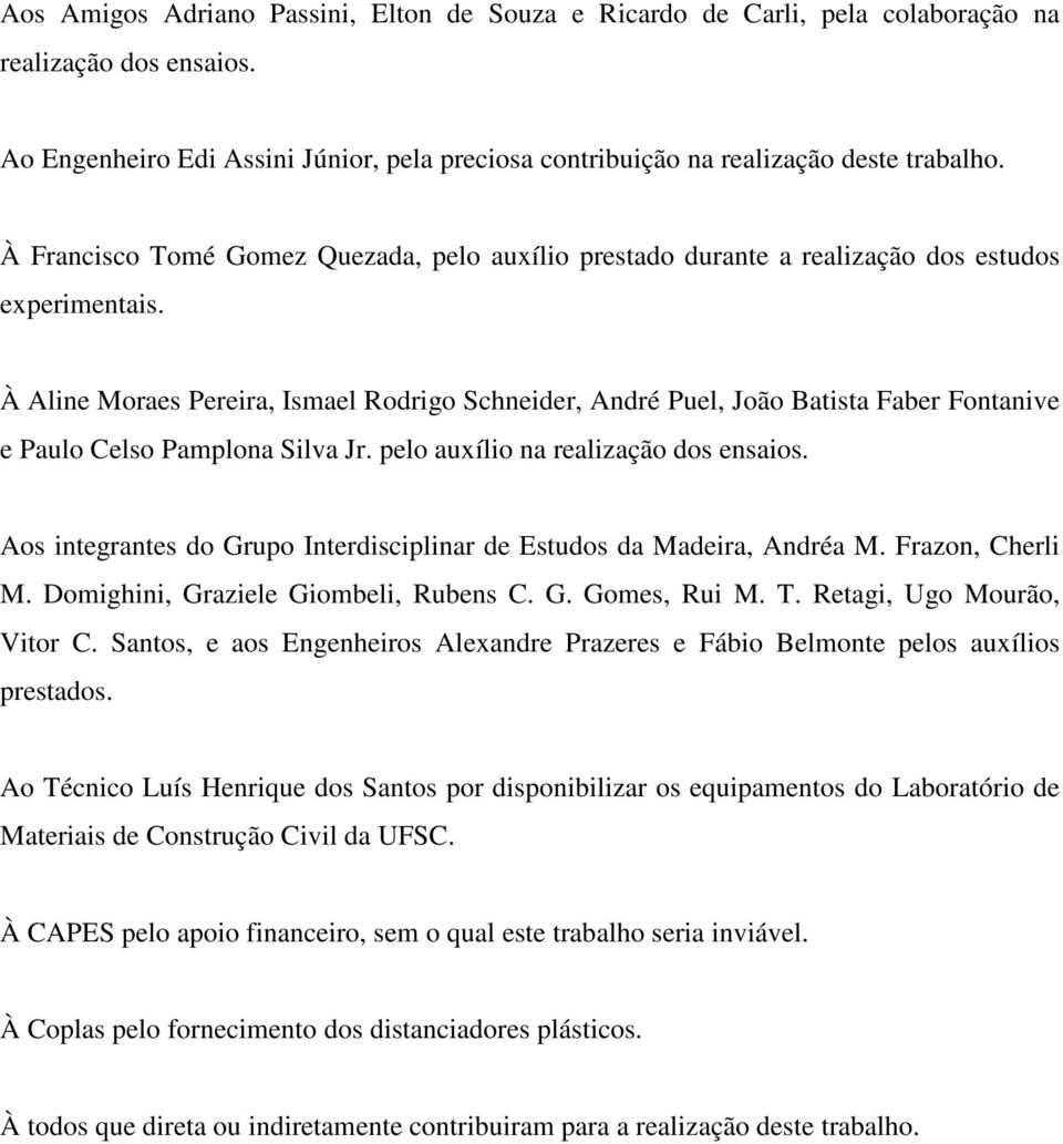 À Aline Moraes Pereira, Ismael Rodrigo Schneider, André Puel, João Batista Faber Fontanive e Paulo Celso Pamplona Silva Jr. pelo auxílio na realização dos ensaios.