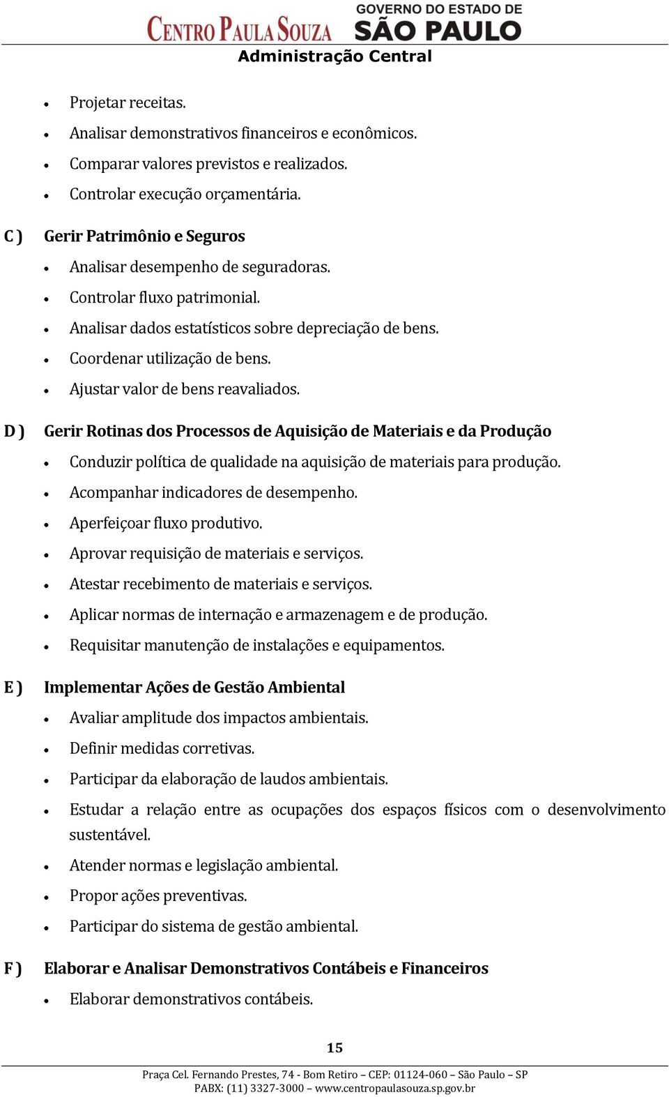 Ajustar valor de bens reavaliados. D ) Gerir Rotinas dos Processos de Aquisição de Materiais e da Produção Conduzir política de qualidade na aquisição de materiais para produção.