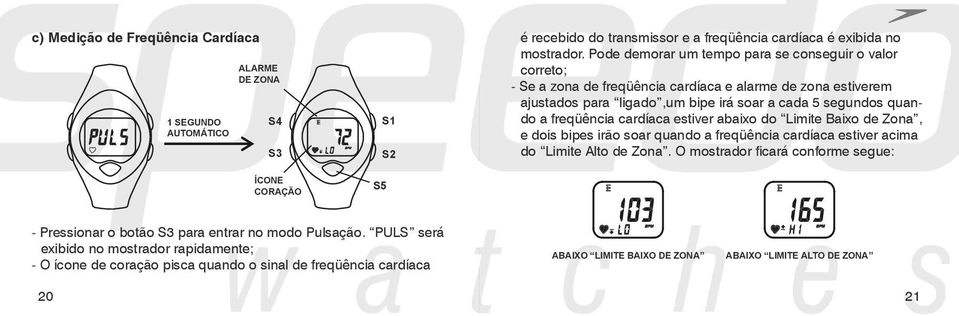 freqüência cardíaca estiver abaixo do Limite Baixo de Zona, e dois bipes irão soar quando a freqüência cardíaca estiver acima do Limite Alto de Zona.