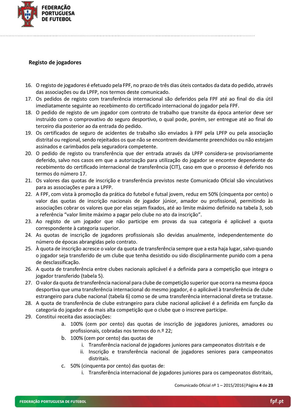 O pedido de registo de um jogador com contrato de trabalho que transite da época anterior deve ser instruído com o comprovativo do seguro desportivo, o qual pode, porém, ser entregue até ao final do