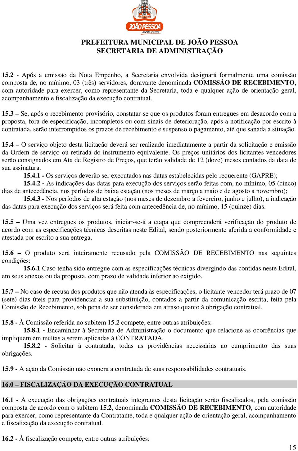 3 Se, após o recebimento provisório, constatar-se que os produtos foram entregues em desacordo com a proposta, fora de especificação, incompletos ou com sinais de deterioração, após a notificação por