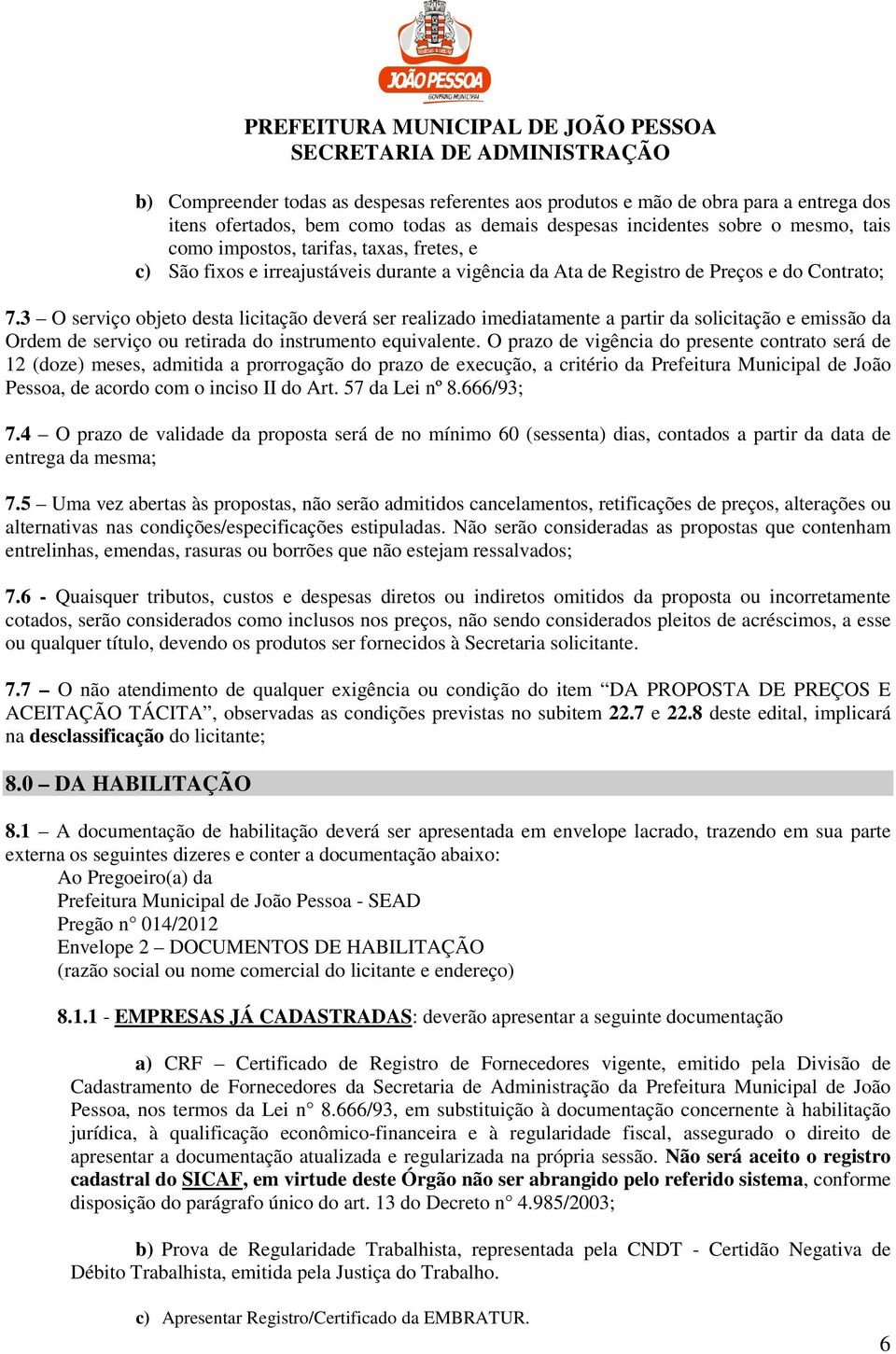 3 O serviço objeto desta licitação deverá ser realizado imediatamente a partir da solicitação e emissão da Ordem de serviço ou retirada do instrumento equivalente.