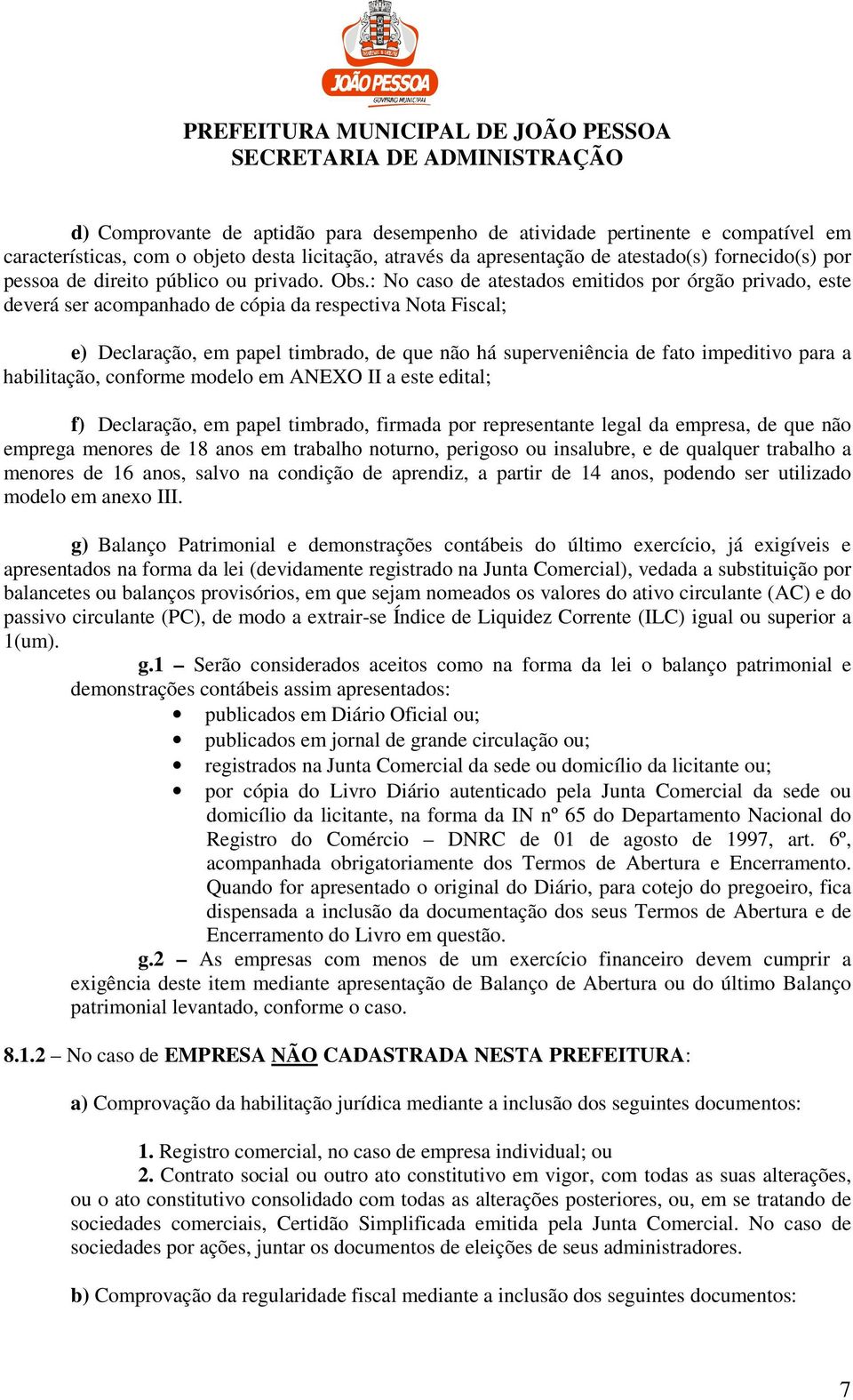 : No caso de atestados emitidos por órgão privado, este deverá ser acompanhado de cópia da respectiva Nota Fiscal; e) Declaração, em papel timbrado, de que não há superveniência de fato impeditivo