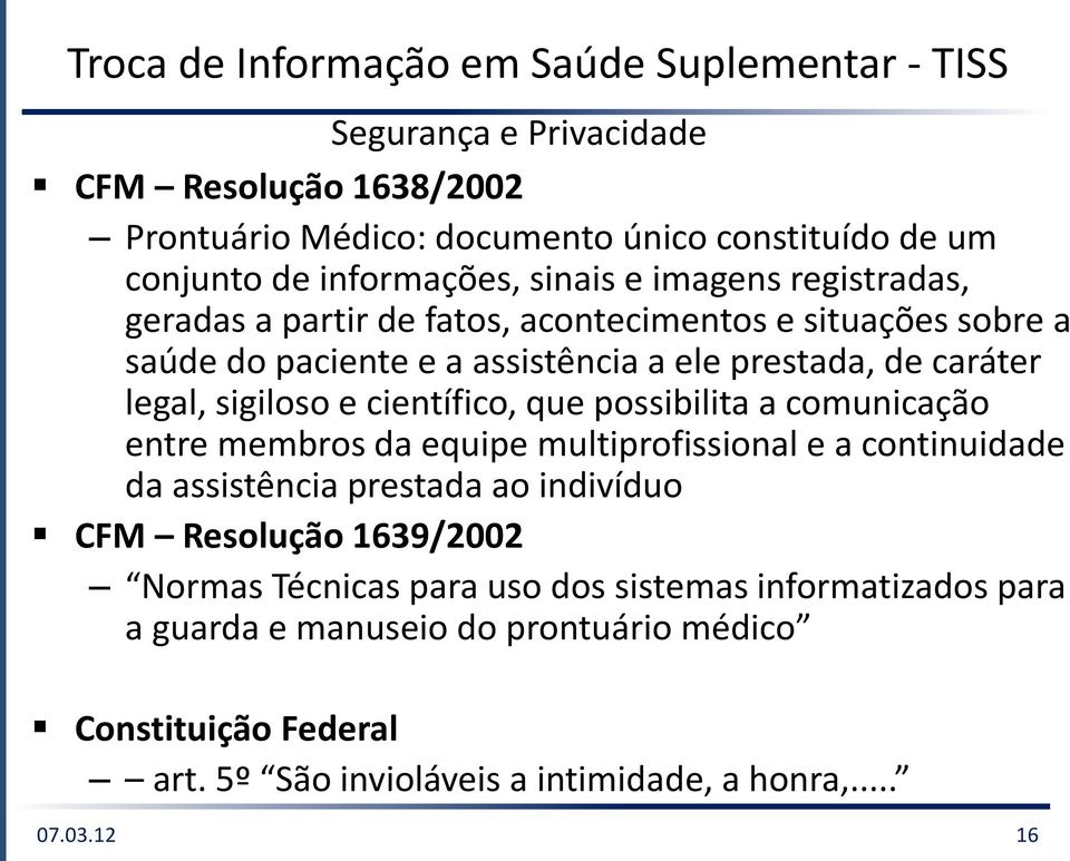 legal, sigiloso e científico, que possibilita a comunicação entre membros da equipe multiprofissional e a continuidade da assistência prestada ao indivíduo CFM Resolução