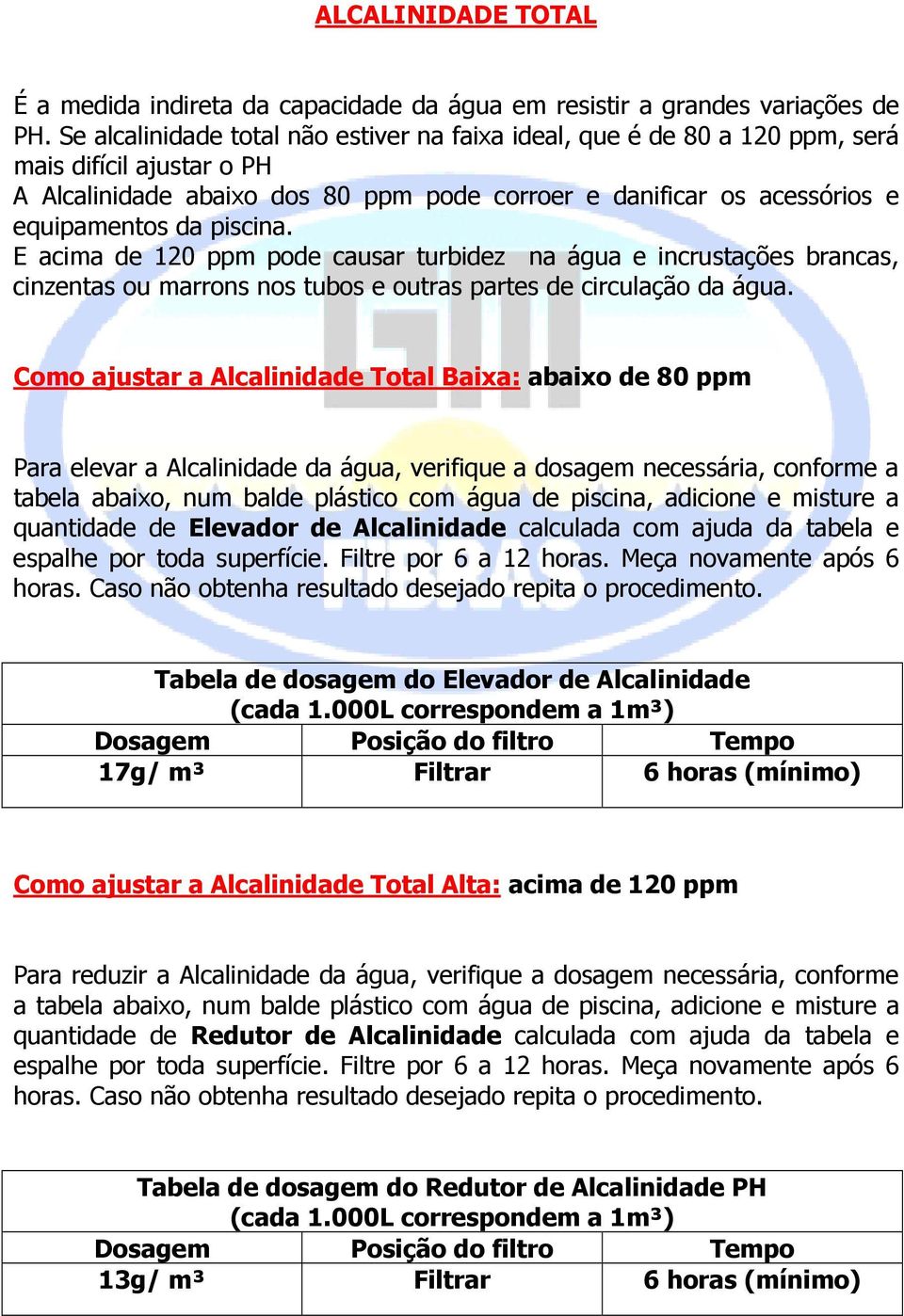 piscina. E acima de 120 ppm pode causar turbidez na água e incrustações brancas, cinzentas ou marrons nos tubos e outras partes de circulação da água.