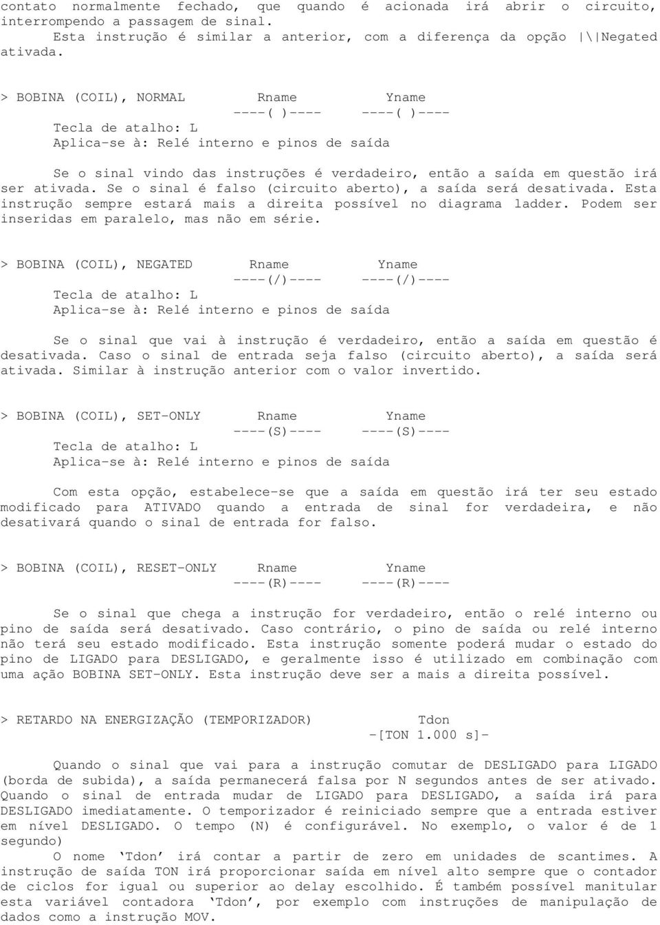 ser ativada. Se o sinal é falso (circuito aberto), a saída será desativada. Esta instrução sempre estará mais a direita possível no diagrama ladder. Podem ser inseridas em paralelo, mas não em série.