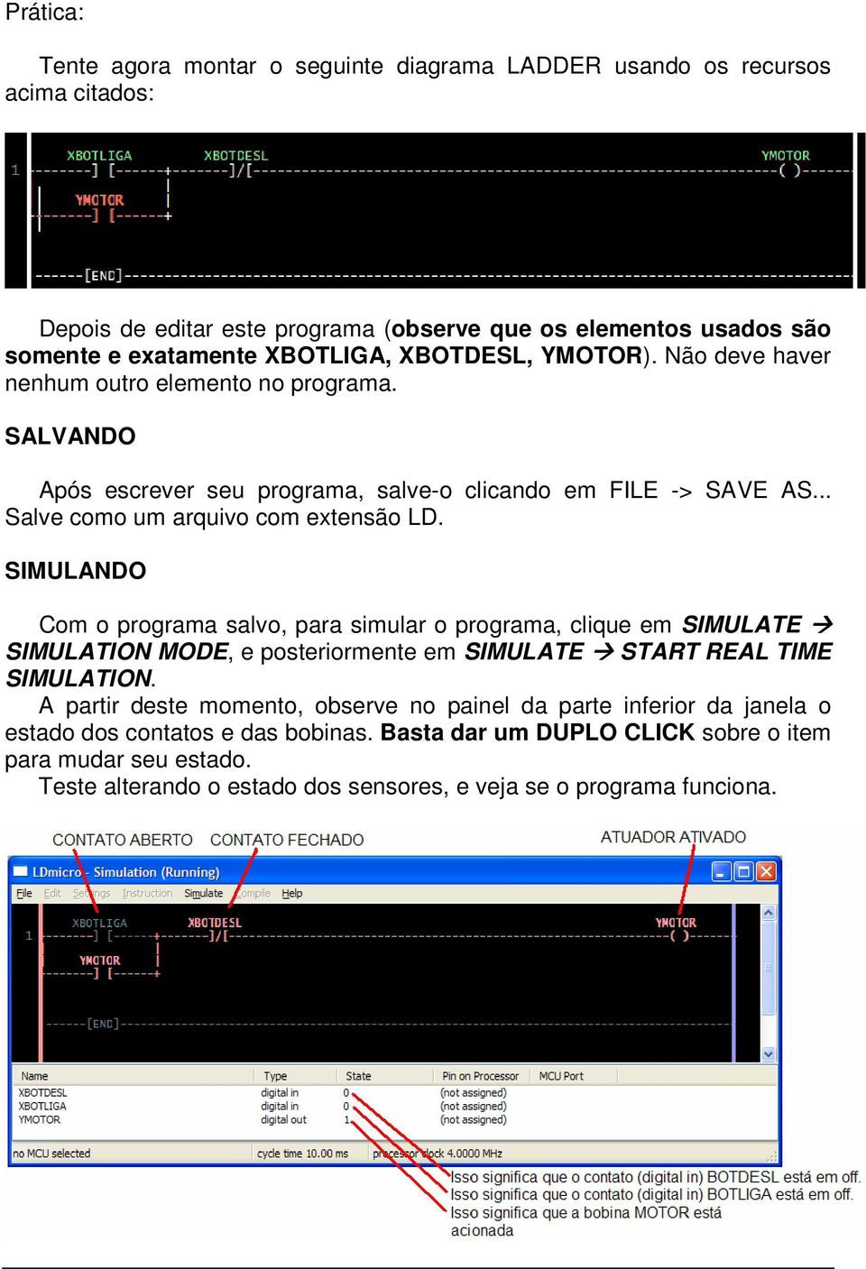 SIMULANDO Com o programa salvo, para simular o programa, clique em SIMULATE SIMULATION MODE, e posteriormente em SIMULATE START REAL TIME SIMULATION.