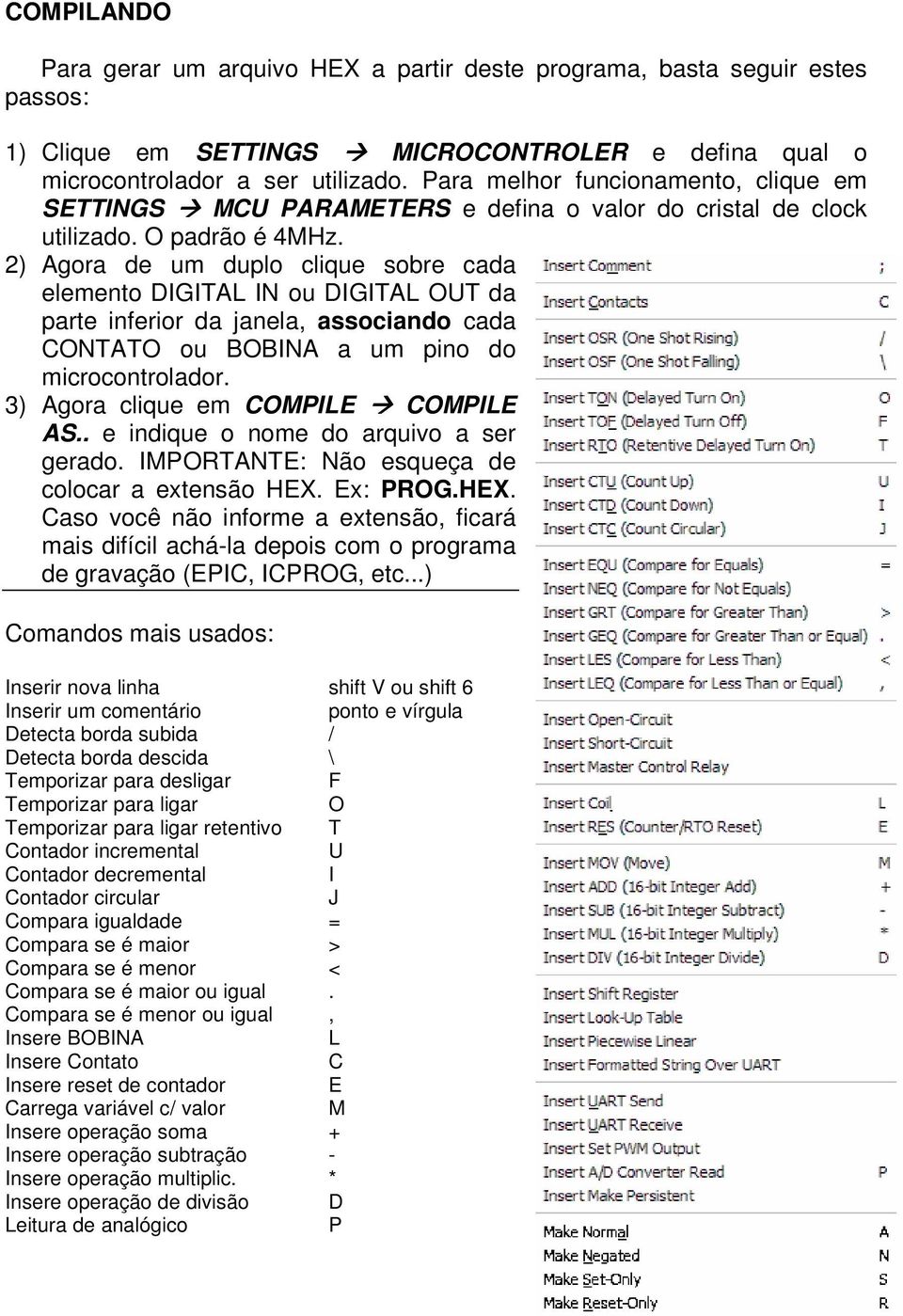 2) Agora de um duplo clique sobre cada elemento DIGITAL IN ou DIGITAL OUT da parte inferior da janela, associando cada CONTATO ou BOBINA a um pino do microcontrolador.