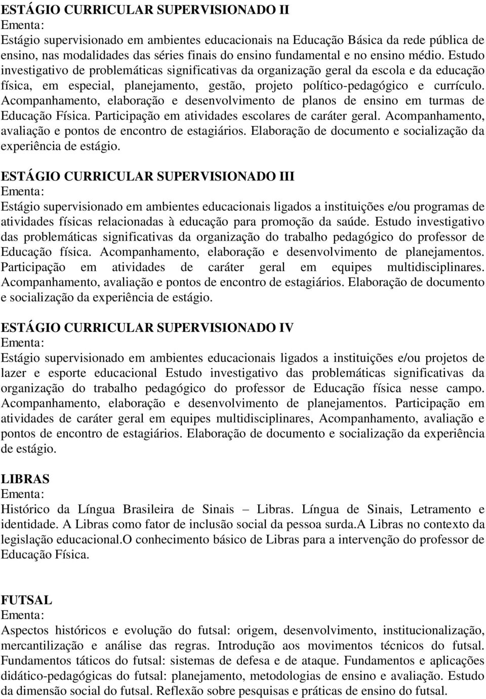 Acompanhamento, elaboração e desenvolvimento de planos de ensino em turmas de Educação Física. Participação em atividades escolares de caráter geral.