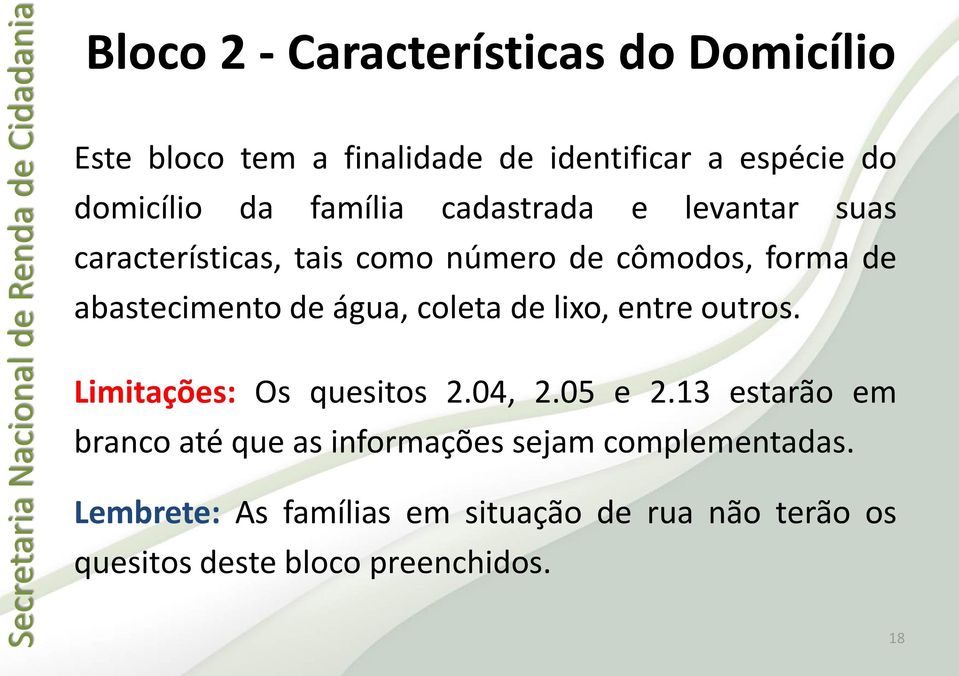 água, coleta de lixo, entre outros. Limitações: Os quesitos 2.04, 2.05 e 2.