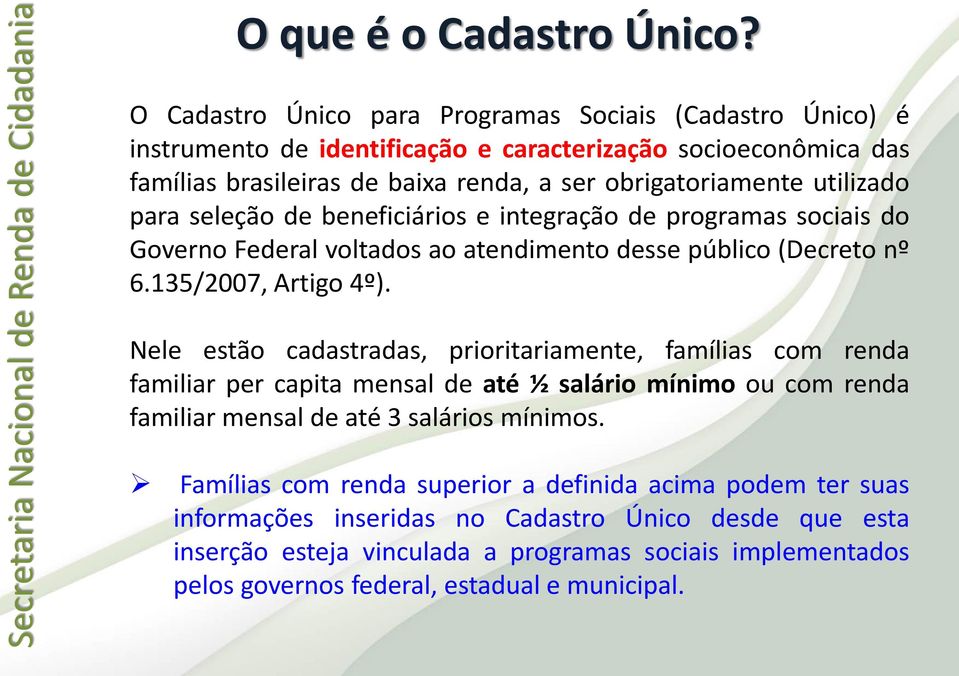 utilizado para seleção de beneficiários e integração de programas sociais do Governo Federal voltados ao atendimento desse público (Decreto nº 6.135/2007, Artigo 4º).