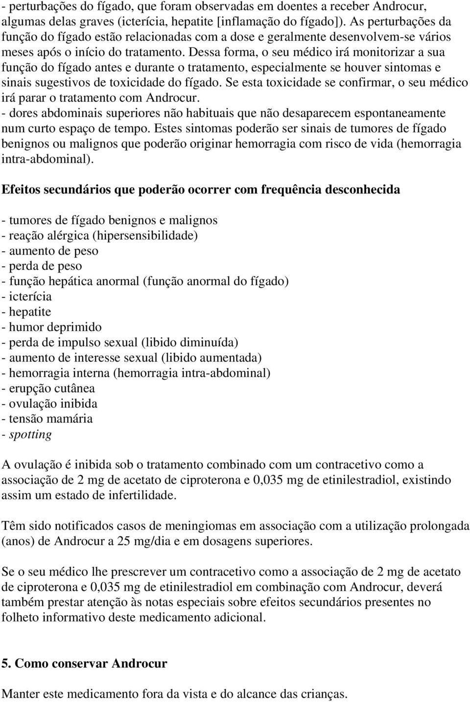 Dessa forma, o seu médico irá monitorizar a sua função do fígado antes e durante o tratamento, especialmente se houver sintomas e sinais sugestivos de toxicidade do fígado.