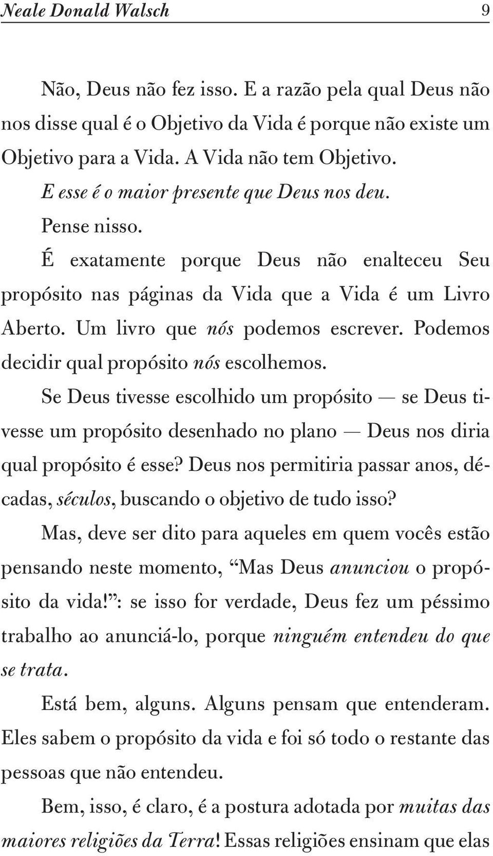 Podemos decidir qual propósito nós escolhemos. Se Deus tivesse escolhido um propósito se Deus tivesse um propósito desenhado no plano Deus nos diria qual propósito é esse?