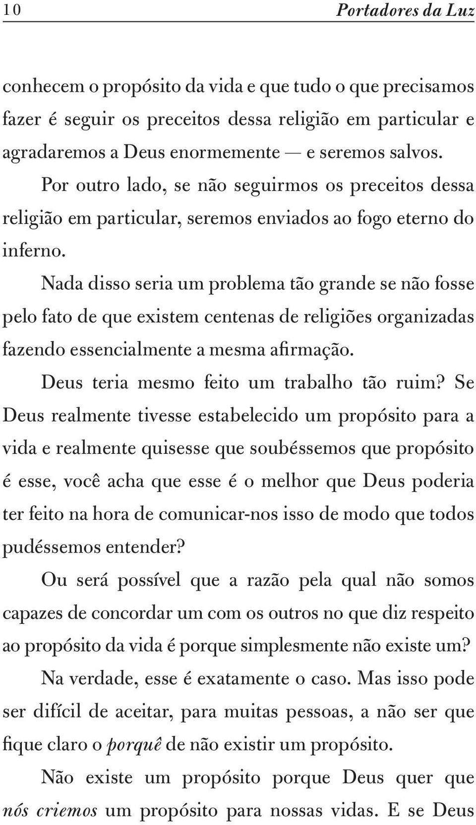 Nada disso seria um problema tão grande se não fosse pelo fato de que existem centenas de religiões organizadas fazendo essencialmente a mesma afirmação. Deus teria mesmo feito um trabalho tão ruim?