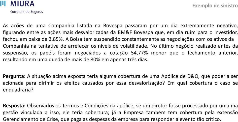 No último negócio realizado antes da suspensão, os papéis foram negociados a cotação 54,77% menor que o fechamento anterior, resultando em uma queda de mais de 80% em apenas três dias.