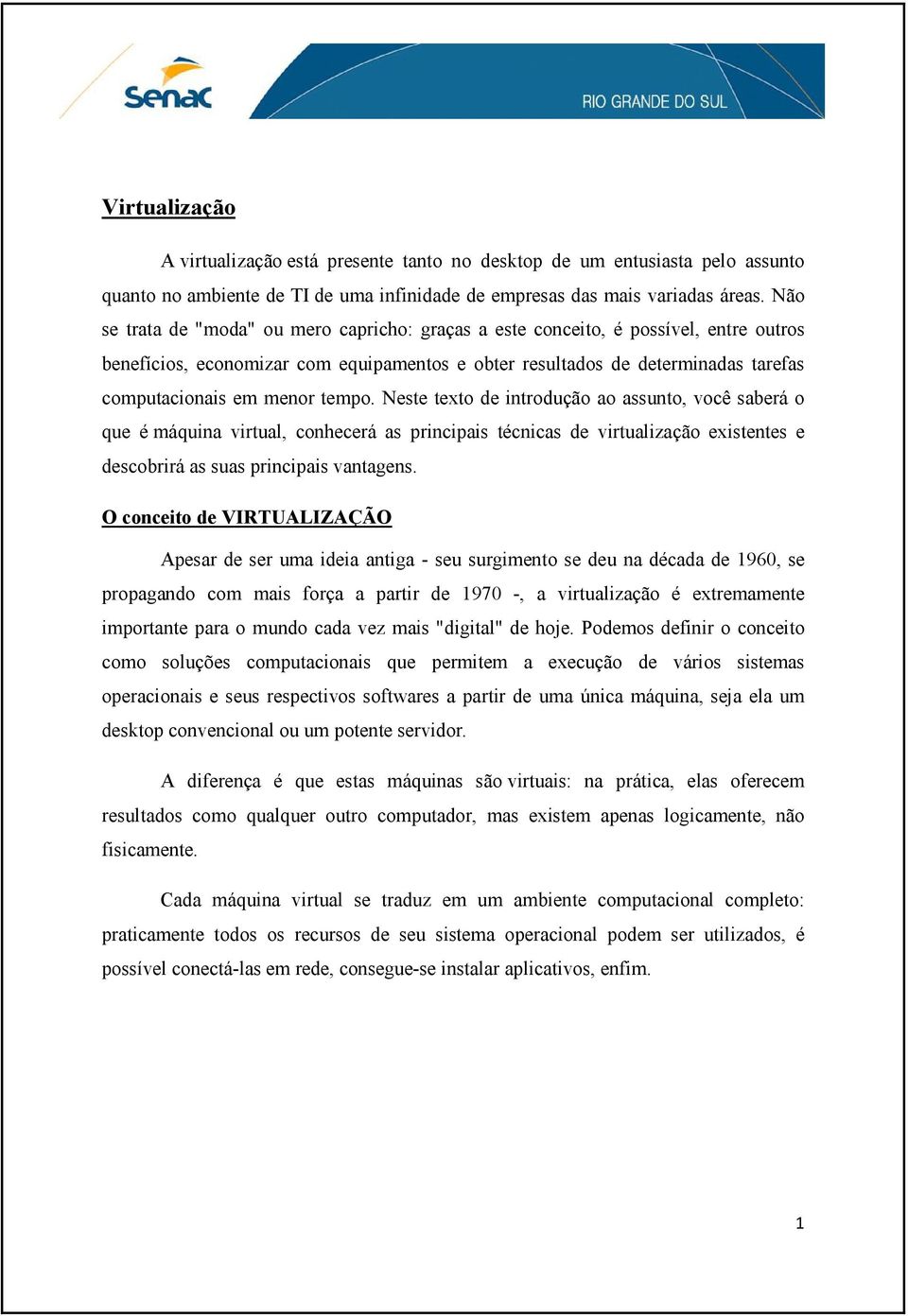 tempo. Neste texto de introdução ao assunto, você saberá o que é máquina virtual, conhecerá as principais técnicas de virtualização existentes e descobrirá as suas principais vantagens.