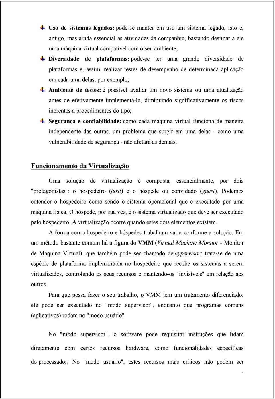 testes: é possível avaliar um novo sistema ou uma atualização antes de efetivamente implementá-la, diminuindo significativamente os riscos inerentes a procedimentos do tipo; Segurança e