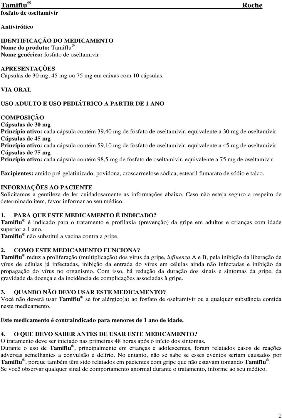 Cápsulas de 45 mg Princípio ativo: cada cápsula contém 59,10 mg de fosfato de oseltamivir, equivalente a 45 mg de oseltamivir.