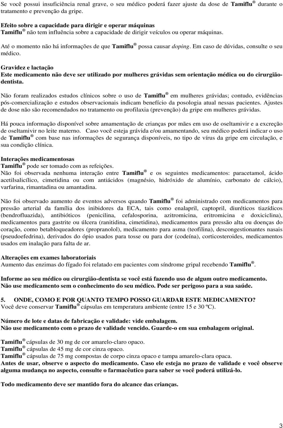 Até o momento não há informações de que Tamiflu possa causar doping. Em caso de dúvidas, consulte o seu médico.