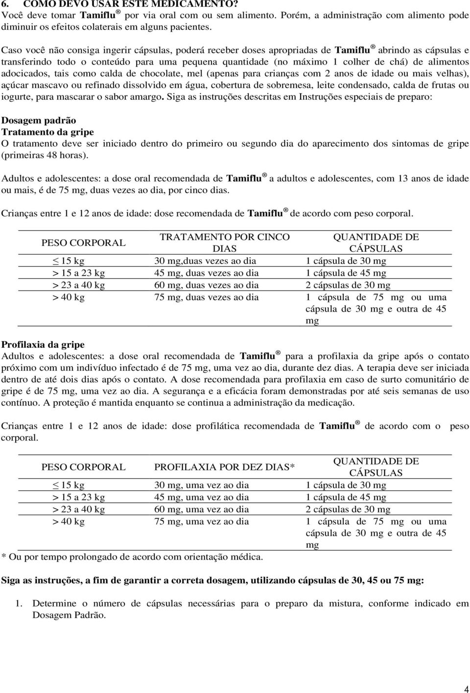 tais como calda de chocolate, mel (apenas para crianças com 2 anos de idade ou mais velhas), açúcar mascavo ou refinado dissolvido em água, cobertura de sobremesa, leite condensado, calda de frutas