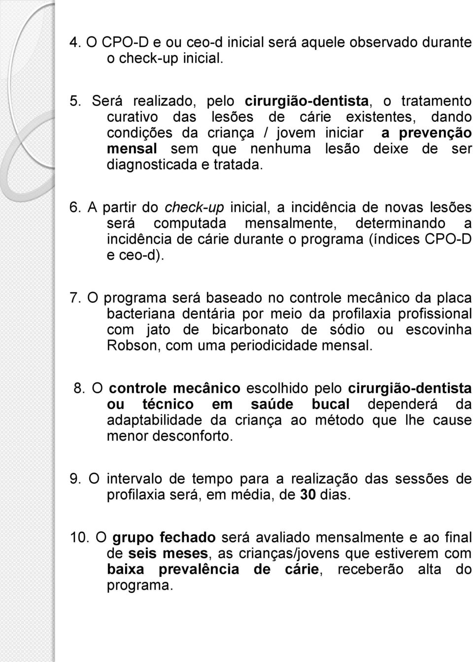 diagnosticada e tratada. 6. A partir do check-up inicial, a incidência de novas lesões será computada mensalmente, determinando a incidência de cárie durante o programa (índices CPO-D e ceo-d). 7.