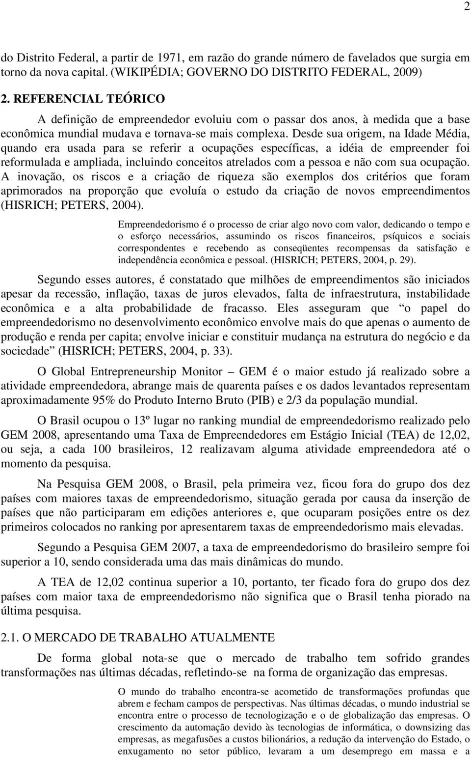 Desde sua origem, na Idade Média, quando era usada para se referir a ocupações específicas, a idéia de empreender foi reformulada e ampliada, incluindo conceitos atrelados com a pessoa e não com sua