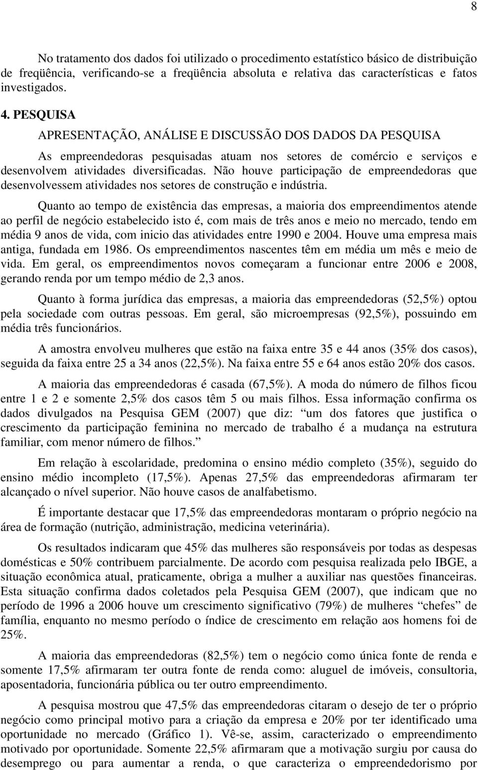 Não houve participação de empreendedoras que desenvolvessem atividades nos setores de construção e indústria.