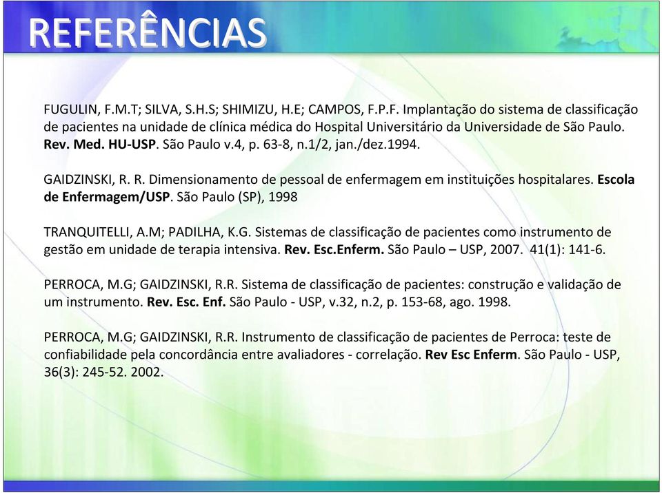 São Paulo (SP), 1998 TRANQUITELLI, A.M; PADILHA, K.G. Sistemas de classificação de pacientes como instrumento de gestão em unidade de terapia intensiva. Rev. Esc.Enferm. São Paulo USP, 2007.
