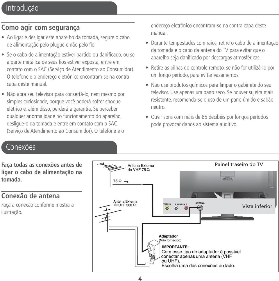 O telefone e o endereço eletrônico encontram-se na contra capa deste manual.