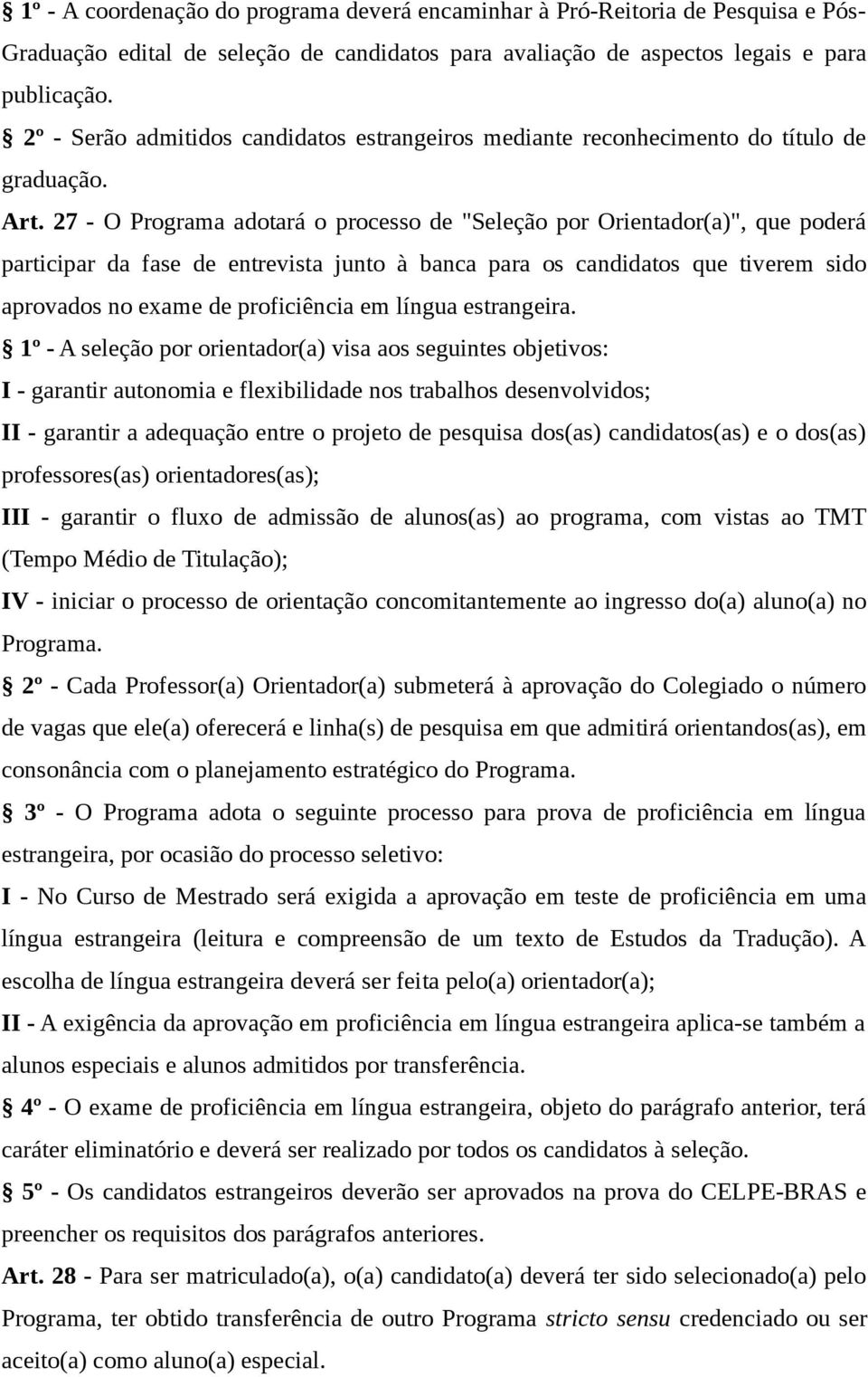 27 - O Programa adotará o processo de "Seleção por Orientador(a)", que poderá participar da fase de entrevista junto à banca para os candidatos que tiverem sido aprovados no exame de proficiência em