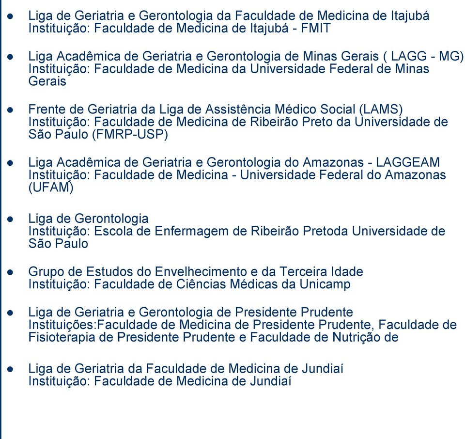 Universidade de São Paulo (FMRP-USP) Liga Acadêmica de Geriatria e Gerontologia do Amazonas - LAGGEAM Instituição: Faculdade de Medicina - Universidade Federal do Amazonas (UFAM) Liga de Gerontologia