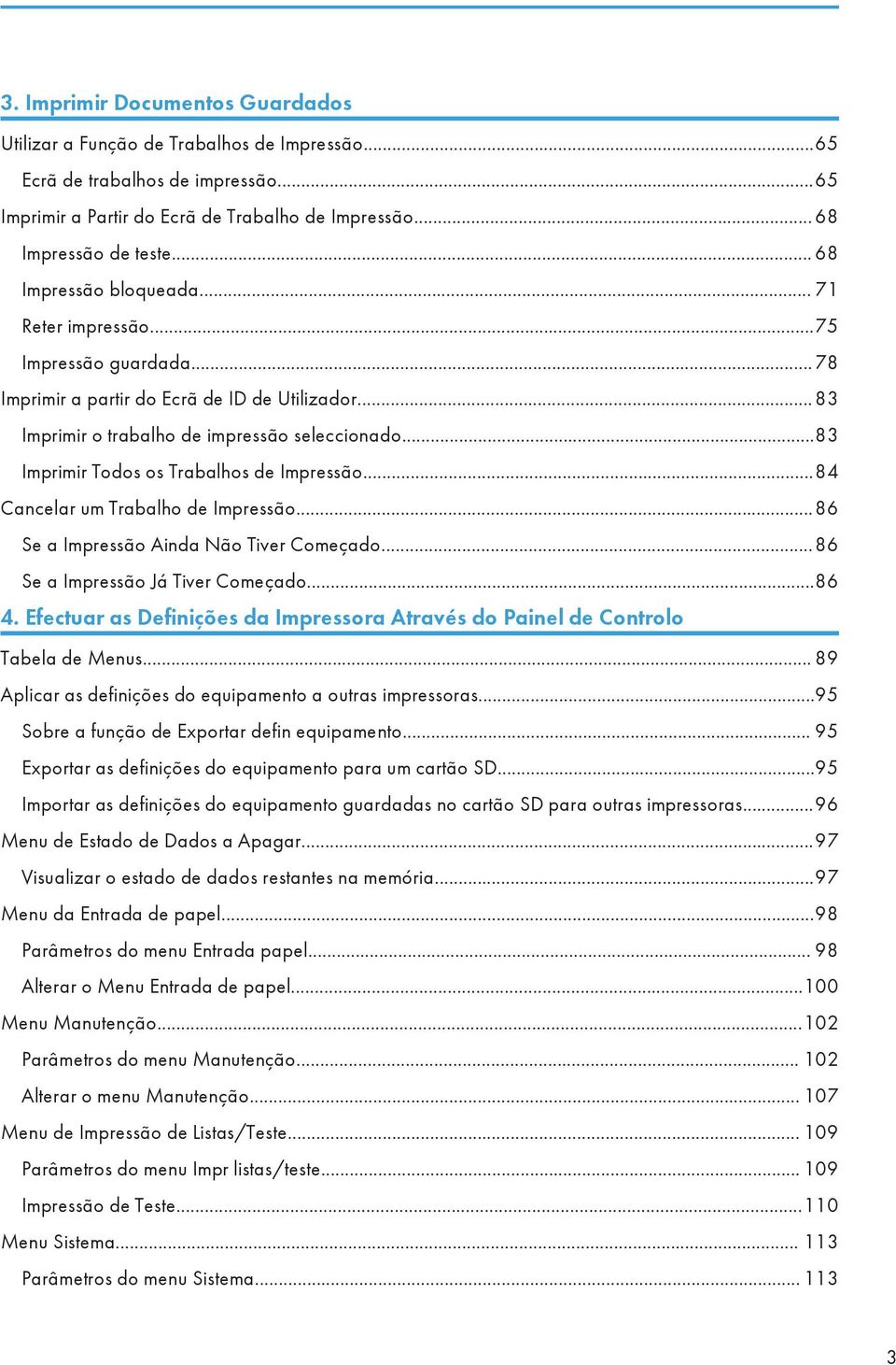 ..83 Imprimir Todos os Trabalhos de Impressão...84 Cancelar um Trabalho de Impressão...86 Se a Impressão Ainda Não Tiver Começado...86 Se a Impressão Já Tiver Começado...86 4.