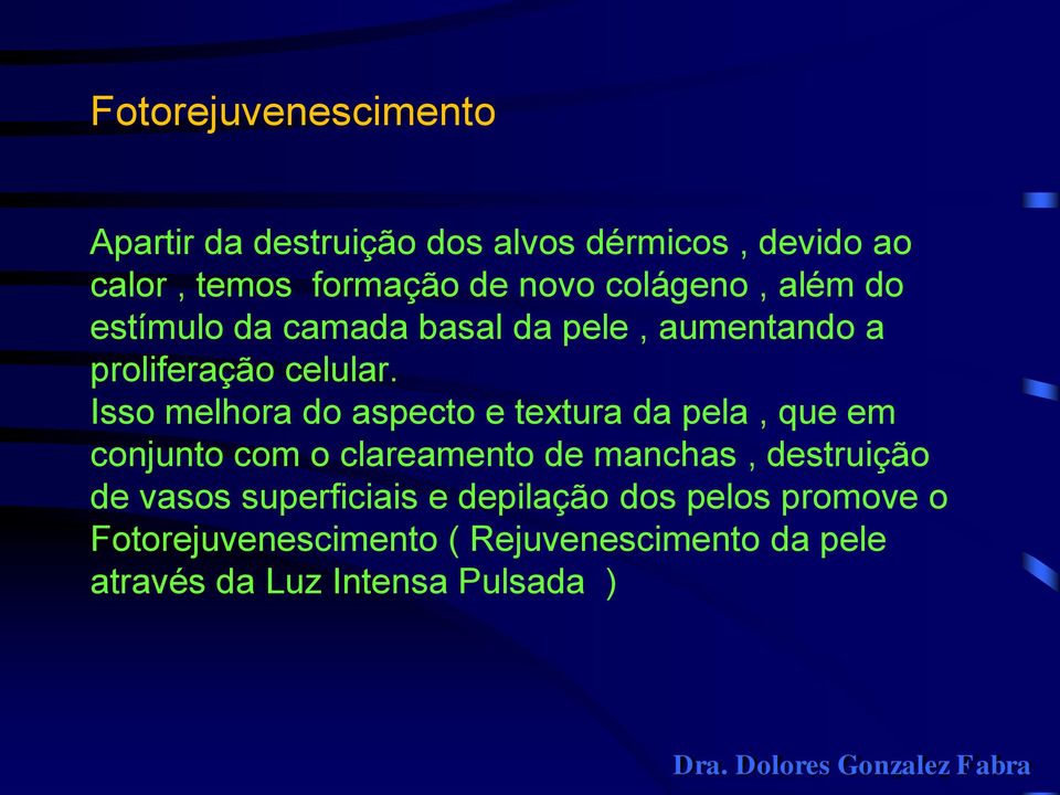 Isso melhora do aspecto e textura da pela, que em conjunto com o clareamento de manchas, destruição de