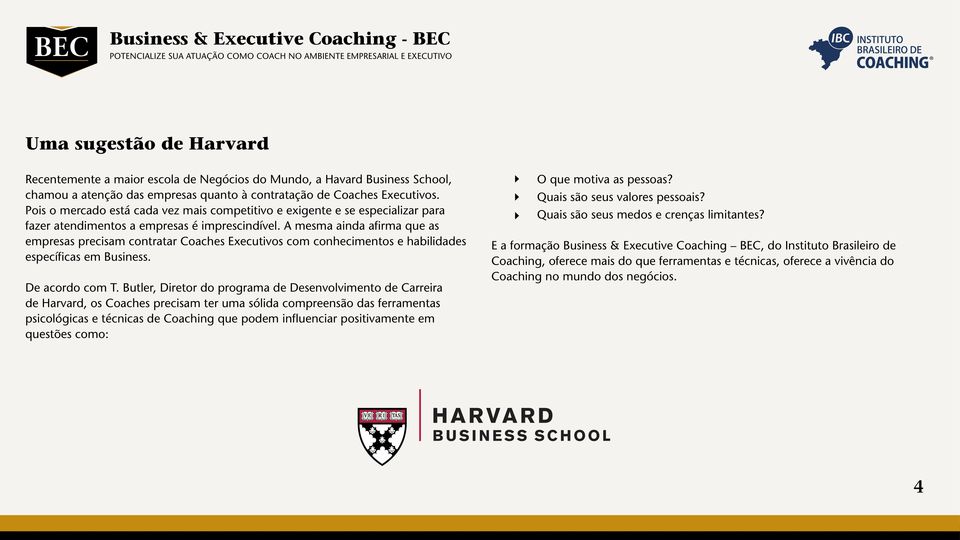 A mesma ainda afirma que as empresas precisam contratar Coaches Executivos com conhecimentos e habilidades específicas em Business. De acordo com T.