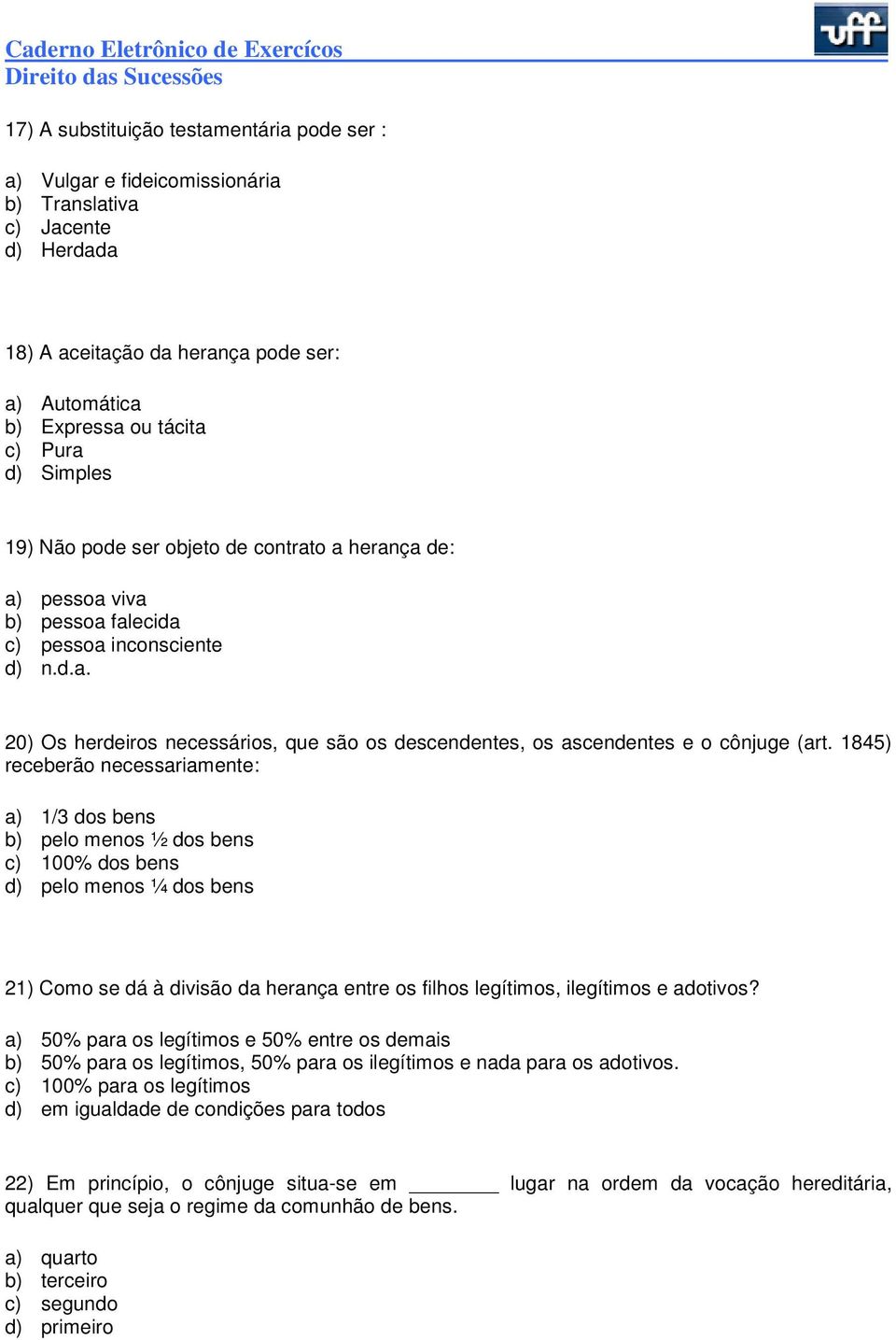 1845) receberão necessariamente: a) 1/3 dos bens b) pelo menos ½ dos bens c) 100% dos bens d) pelo menos ¼ dos bens 21) Como se dá à divisão da herança entre os filhos legítimos, ilegítimos e