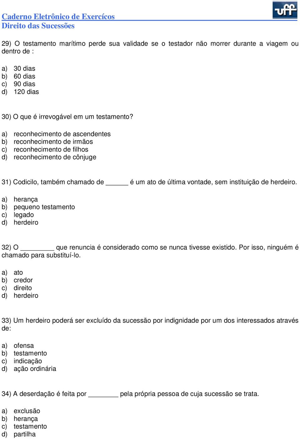 herdeiro. a) herança b) pequeno testamento c) legado d) herdeiro 32) O que renuncia é considerado como se nunca tivesse existido. Por isso, ninguém é chamado para substituí-lo.