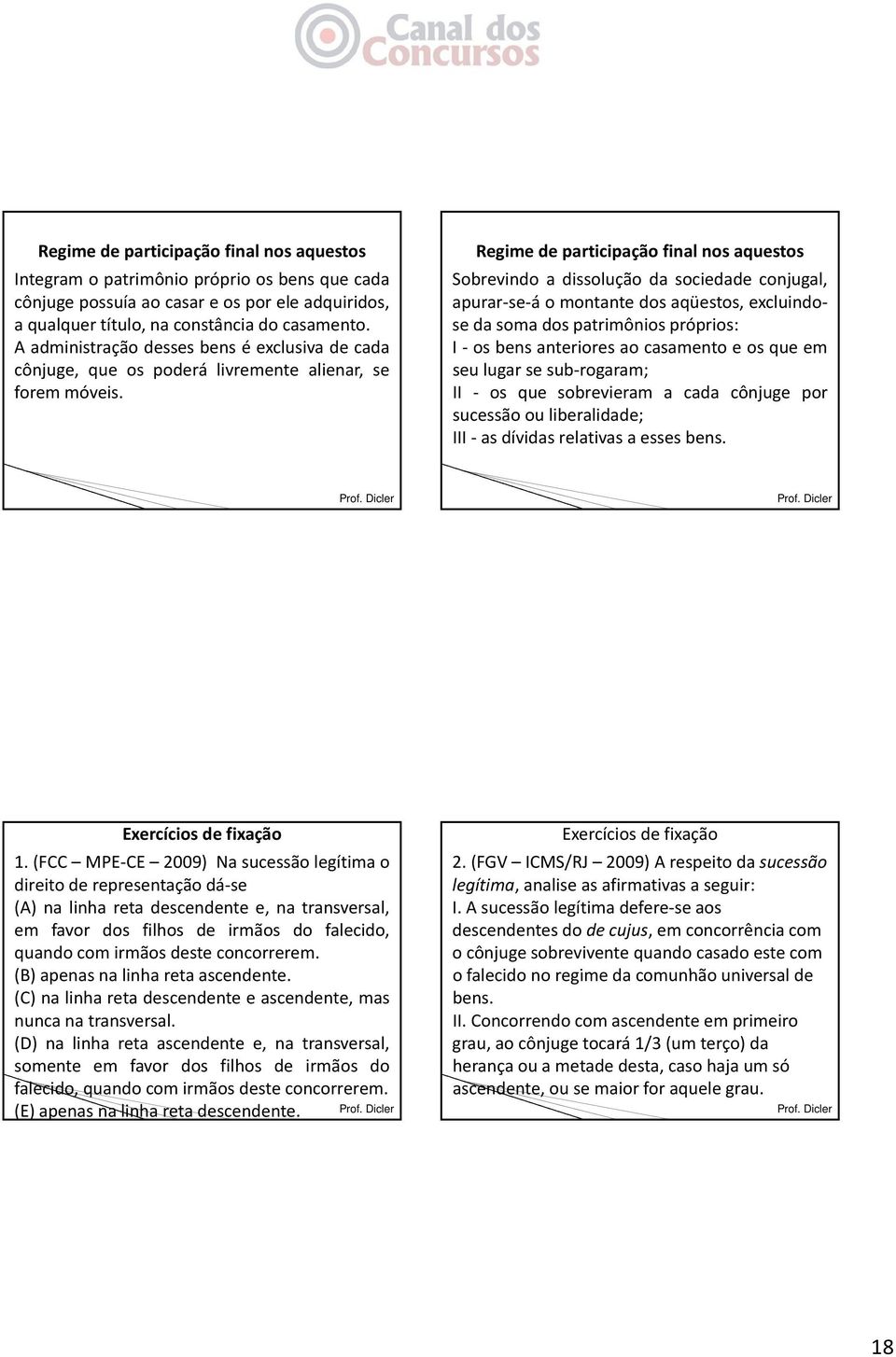 Regime de participação final nos aquestos Sobrevindo a dissolução da sociedade conjugal, apurar se á o montante dos aqüestos, excluindose da soma dos patrimônios próprios: I os bens anteriores ao